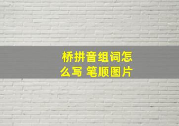 桥拼音组词怎么写 笔顺图片